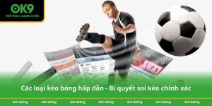 Các loại kèo bóng hấp dẫn - Bí quyết soi kèo chính xác