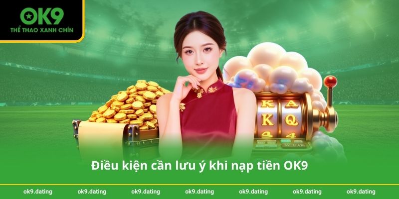 Điều kiện cần lưu ý khi nạp tiền OK9