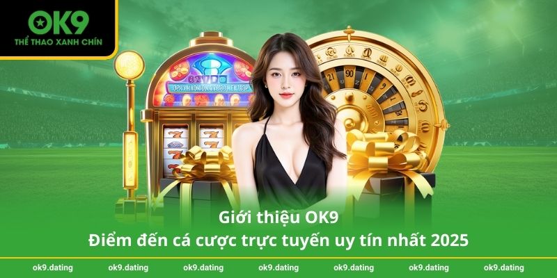 Giới thiệu OK9 – Điểm đến cá cược trực tuyến uy tín nhất 2025