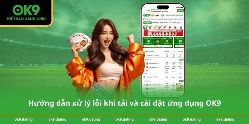 Hướng dẫn xử lý lỗi khi tải và cài đặt ứng dụng OK9