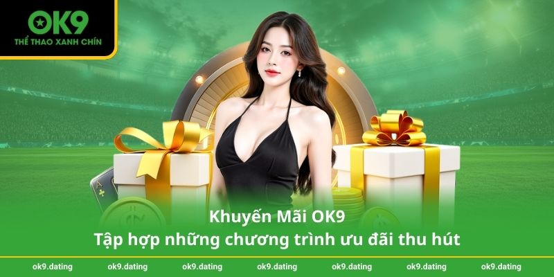 Khuyến Mãi OK9 - Tập hợp những chương trình ưu đãi thu hút