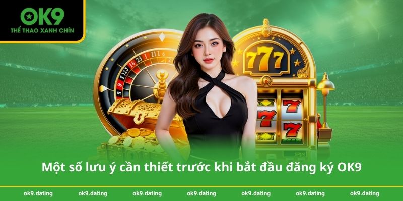 Một số lưu ý cần thiết trước khi bắt đầu đăng ký OK9