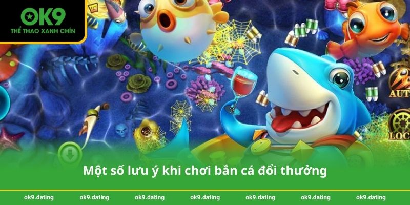 Một số lưu ý khi chơi bắn cá đổi thưởng
