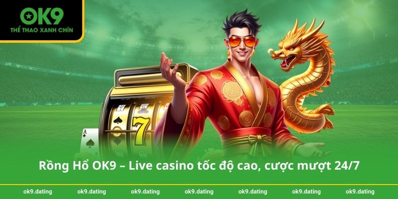 Rồng Hổ OK9 – Live casino tốc độ cao, cược mượt 24_7